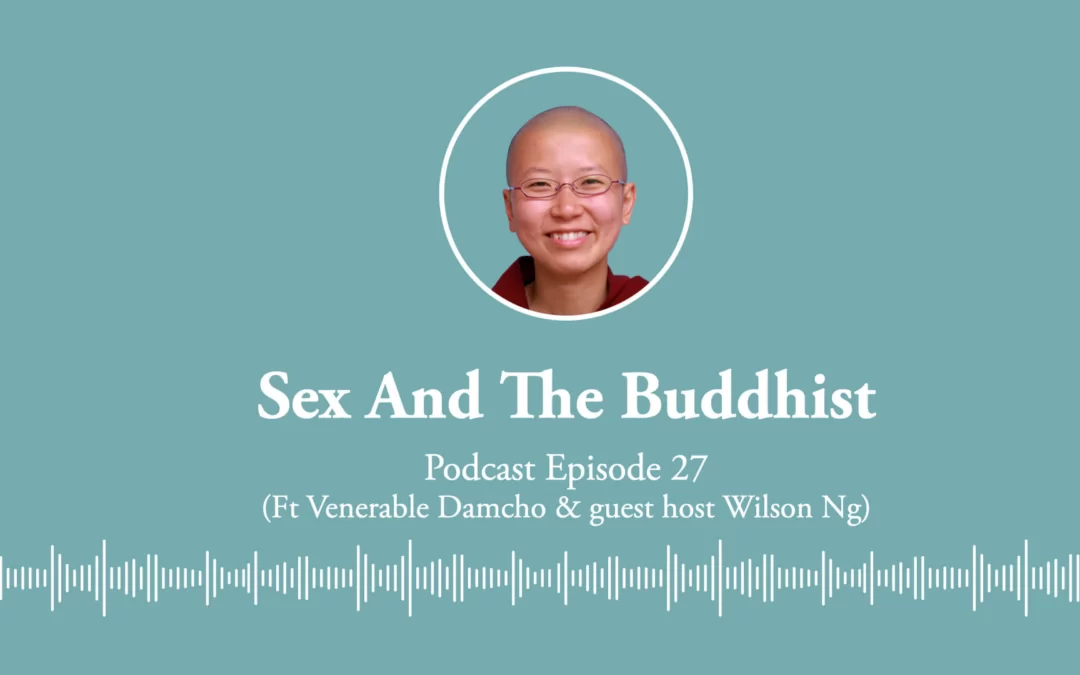 Ep 27: Sex and The Buddhist (Ft Venerable Damcho and Wilson Ng)