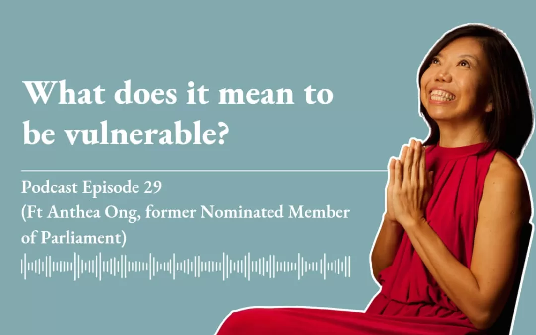 Ep 29: What does it mean to be vulnerable? ft Anthea Ong, former Nominated Member of Parliament (NMP) Singapore