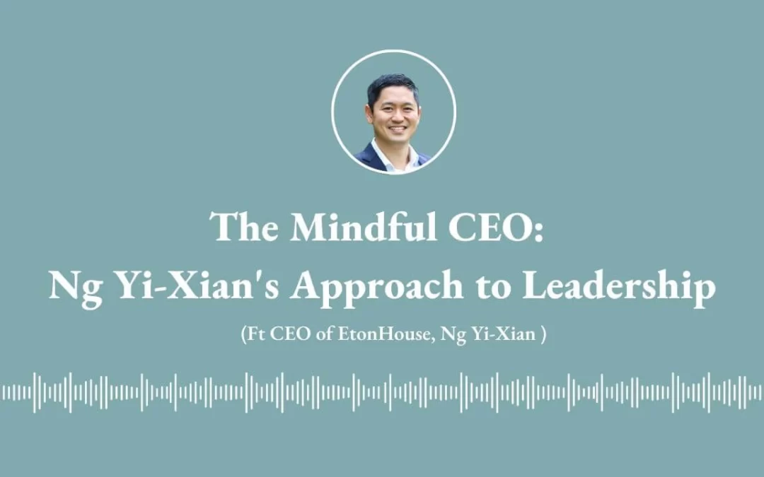 Episode 28: The Mindful CEO (ft Ng Yi-Xian, Group CEO, EtonHouse International Holdings)
