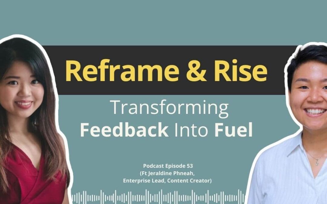 Ep 53: Reframe & Rise:  Transforming Feedback into Fuel ft. Jeraldine Phneah