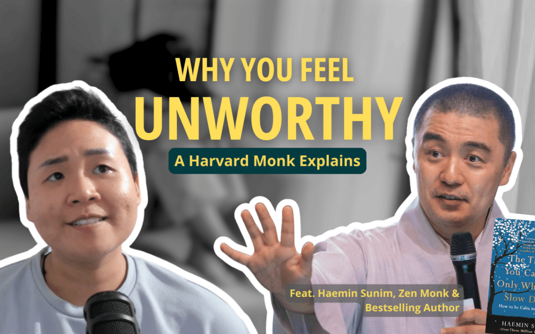 Ep 69: Why You Feel Unworthy? A Harvard Monk Explains Ft. Haemin Sunim, Zen Monk & Bestselling Author