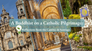 A Buddhist on a Catholic Pilgrimage: Reflections from the Camino de Santiago